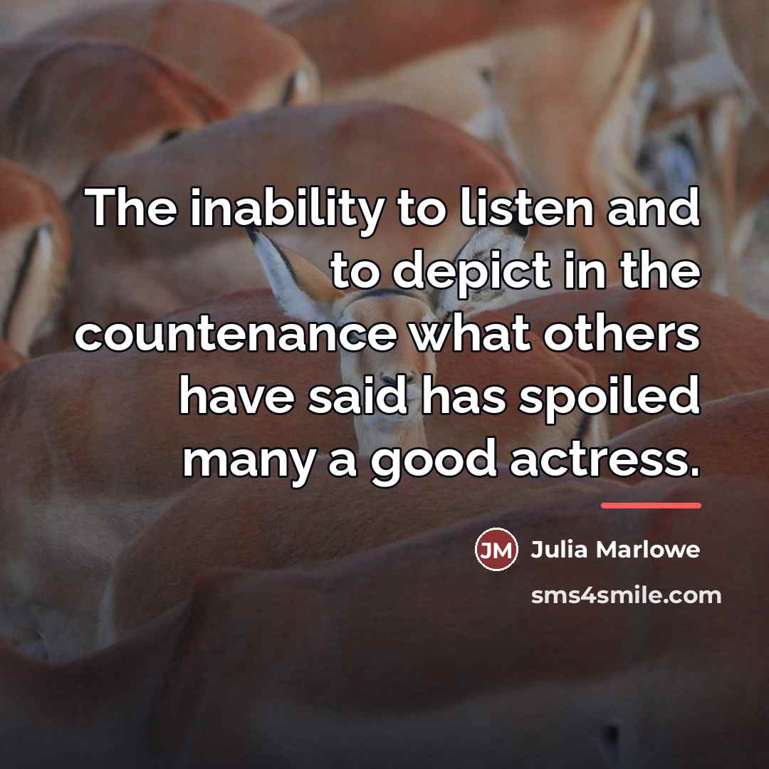 “The inability to listen and to depict in the countenance…” quote by Julia Marlowe
