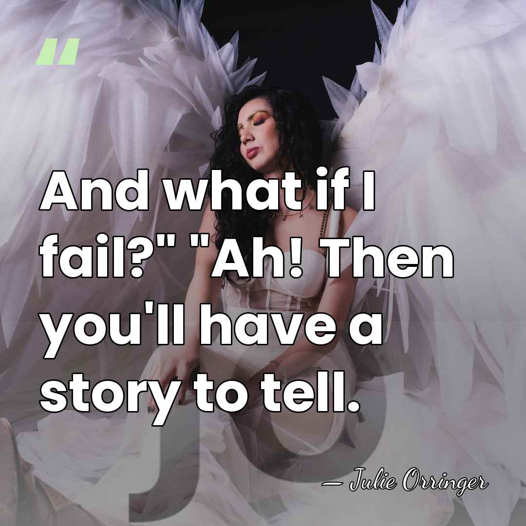 And what if I fail?" "Ah! Then you'll have a story to&hellip; - Julie Orringer