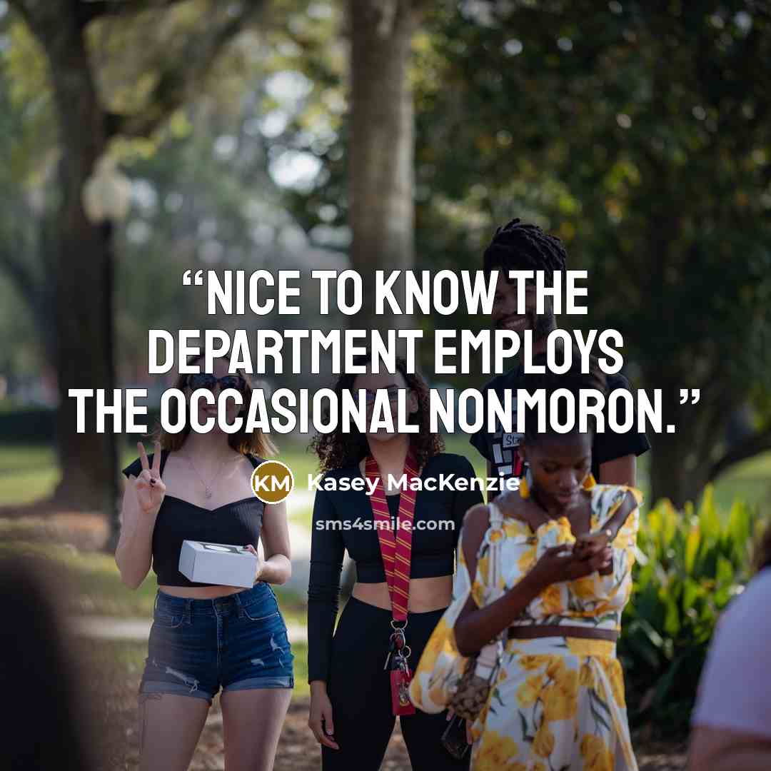 “Nice to know the Department employs the occasional nonmoron.” quote by Kasey MacKenzie