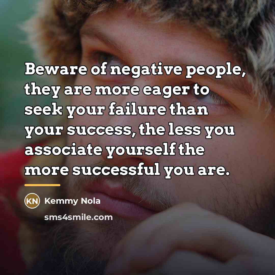 “Beware of negative people, they are more eager to seek…” quote by Kemmy Nola