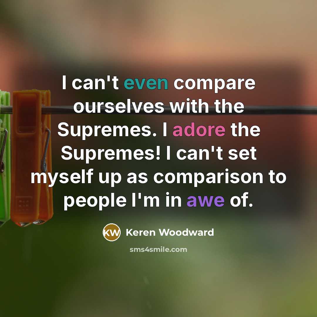 “I can't even compare ourselves with the Supremes. I adore…” quote by Keren Woodward