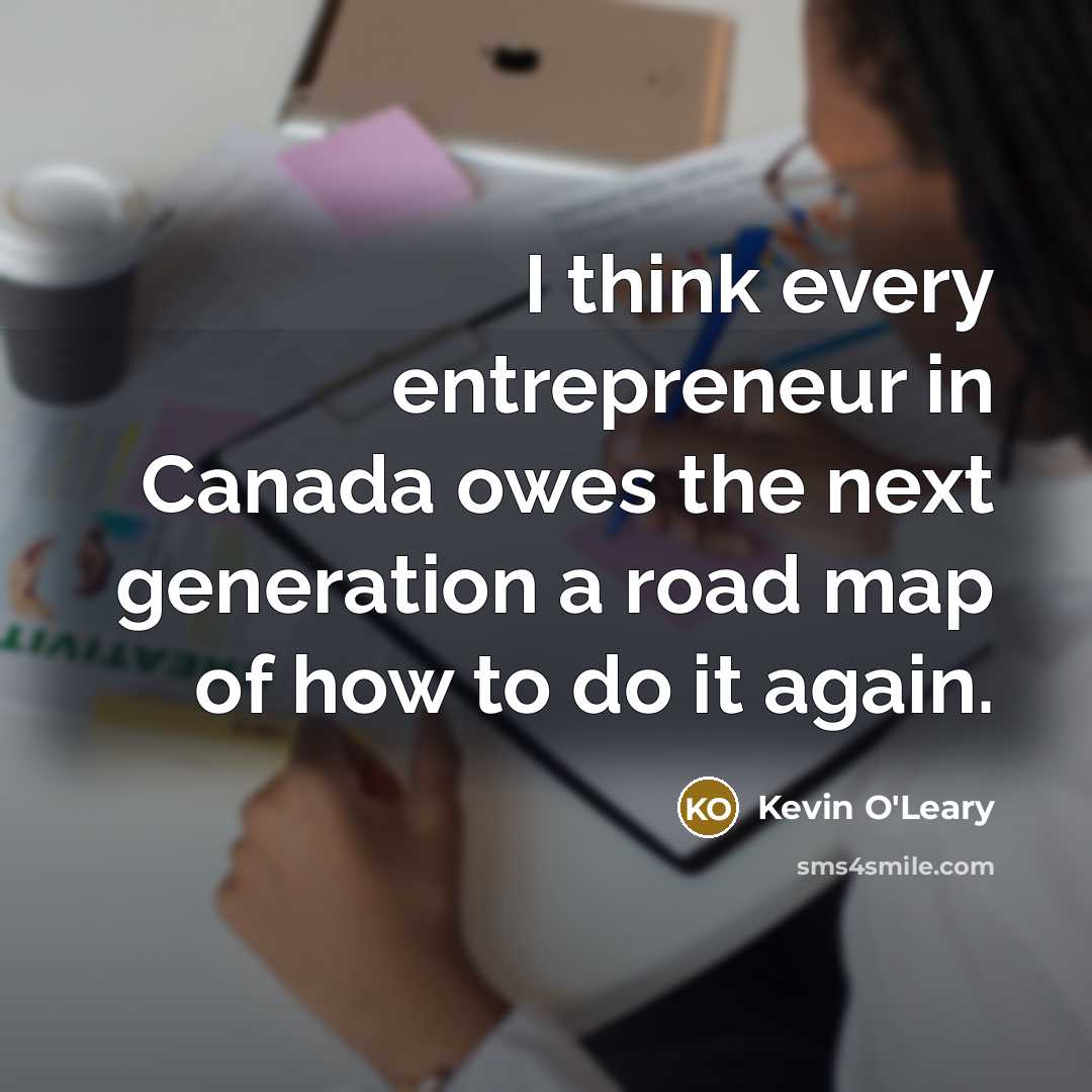“I think every entrepreneur in Canada owes the next generation…” quote by Kevin O'Leary
