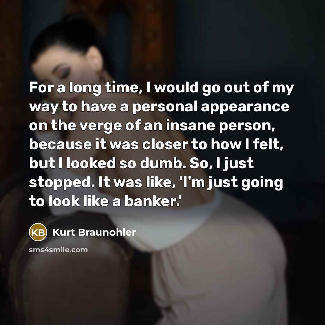 “For a long time, I would go out of my…” quote by Kurt Braunohler