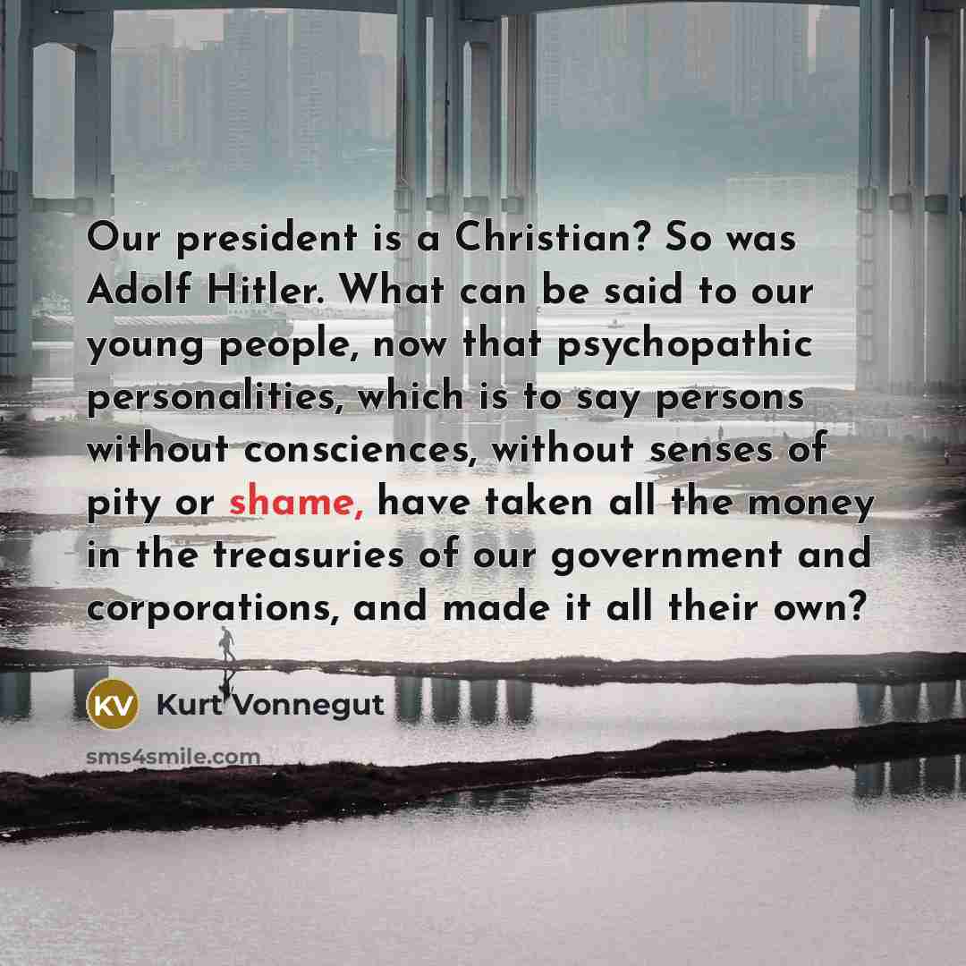 “Our president is a Christian? So was Adolf Hitler. What…” quote by Kurt Vonnegut