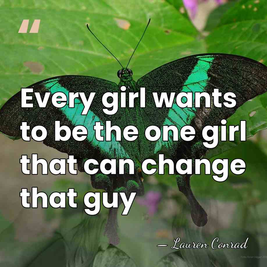 Every girl wants to be the one girl that can change that&hellip; - Lauren Conrad