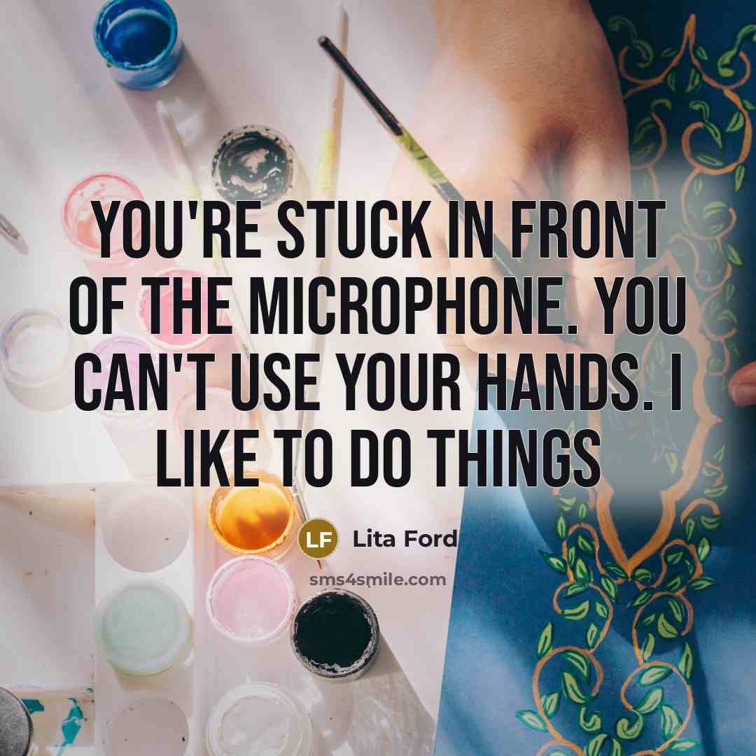 “You're stuck in front of the microphone. You can't use…” quote by Lita Ford