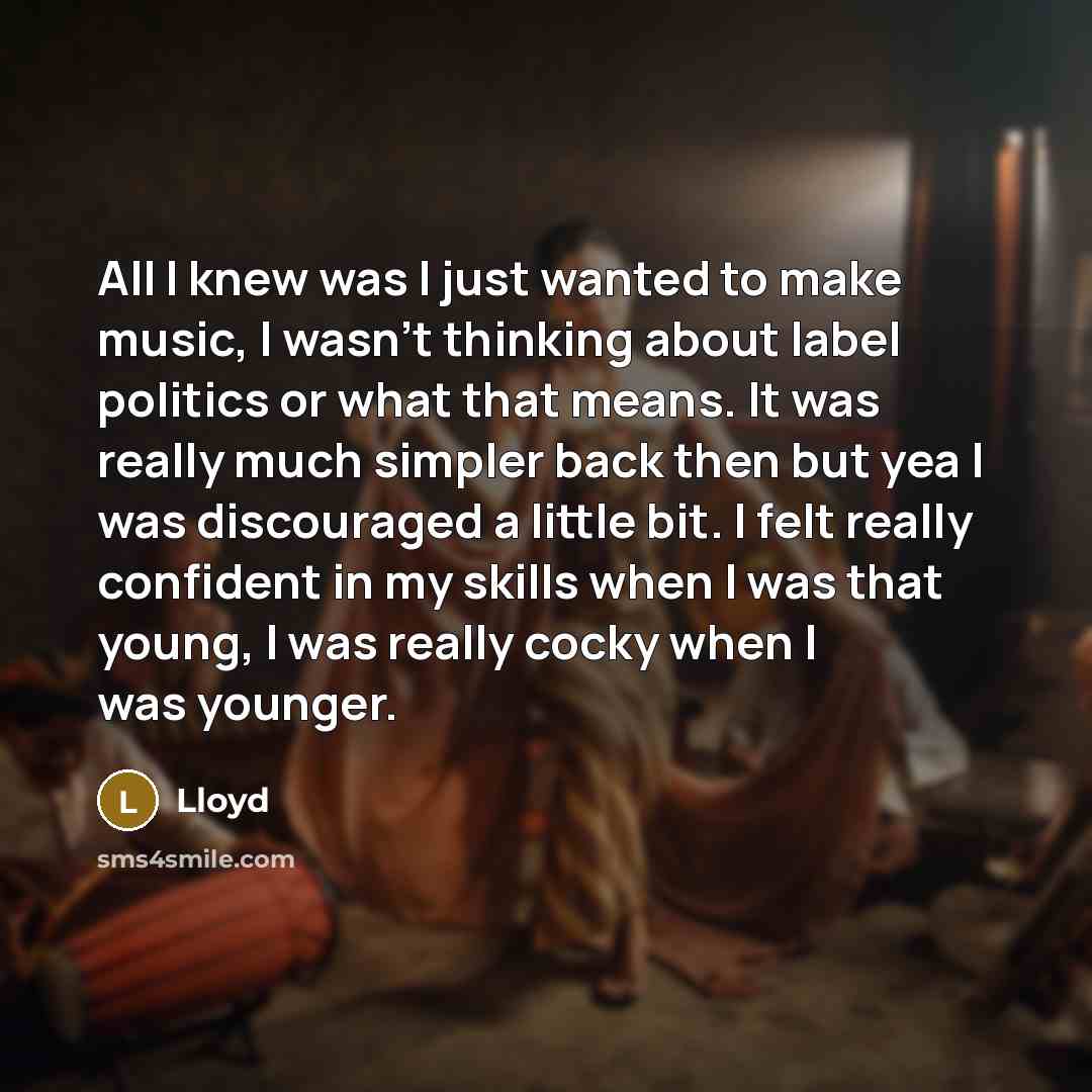 “All I knew was I just wanted to make music,…” quote by Lloyd