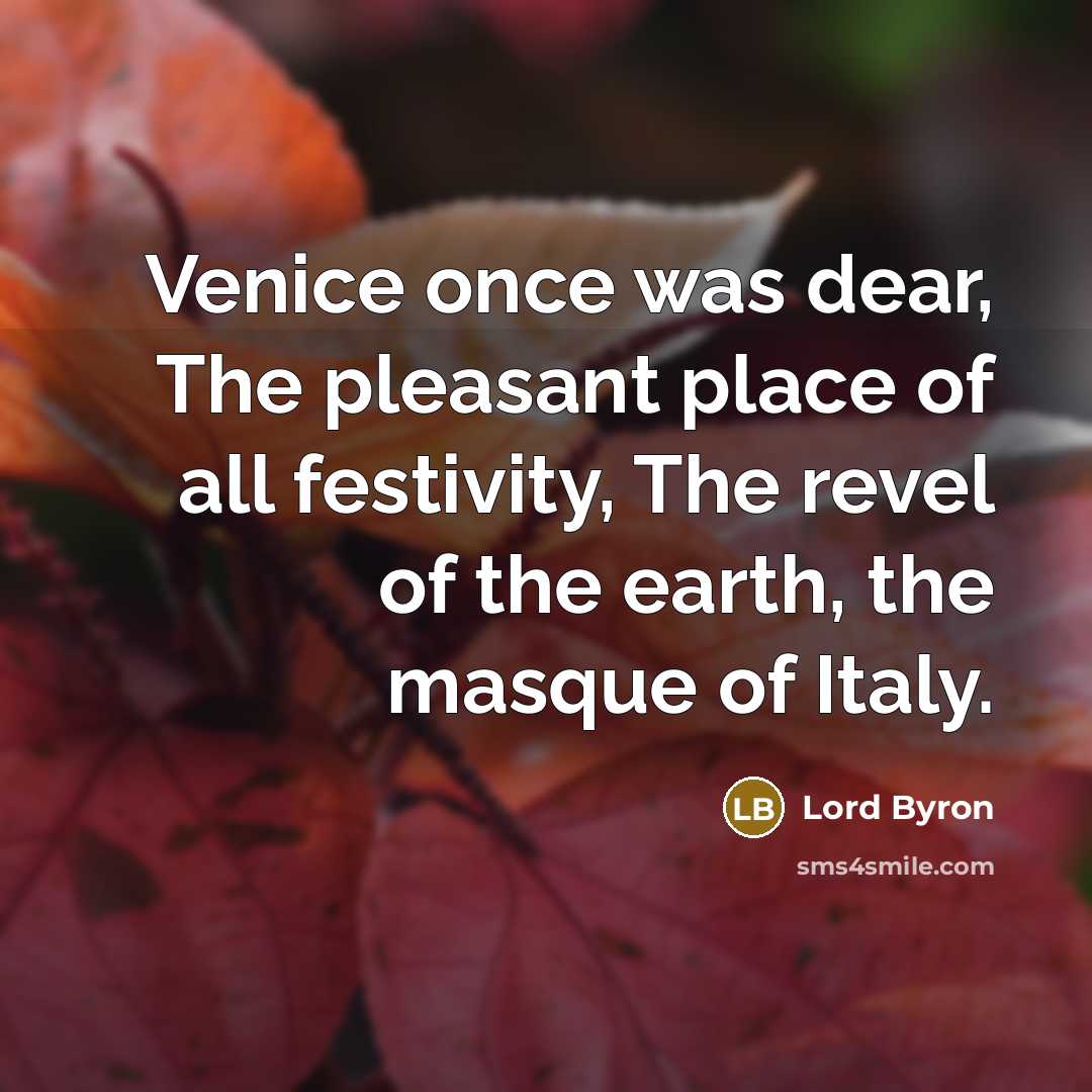 “Venice once was dear, The pleasant place of all festivity,…” quote by Lord Byron