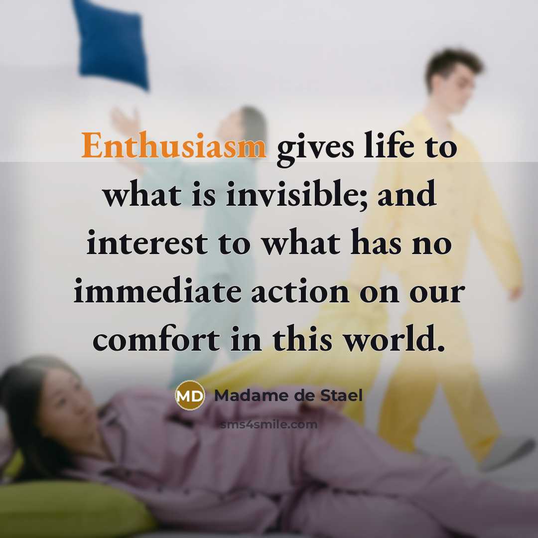 “Enthusiasm gives life to what is invisible; and interest to…” quote by Madame de Stael