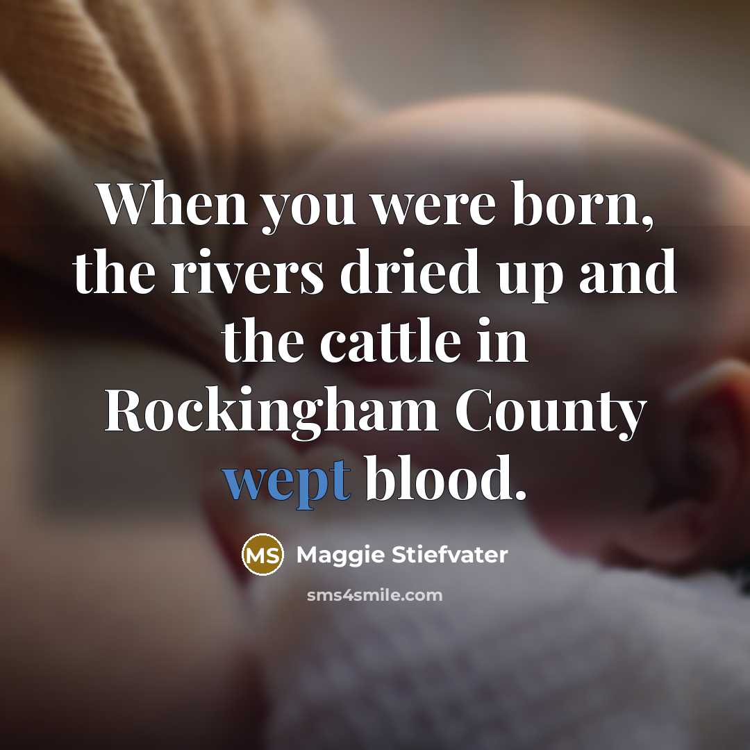 “When you were born, the rivers dried up and the…” quote by Maggie Stiefvater