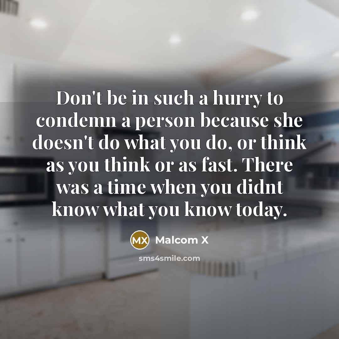 “Don't be in such a hurry to condemn a person…” quote by Malcom X