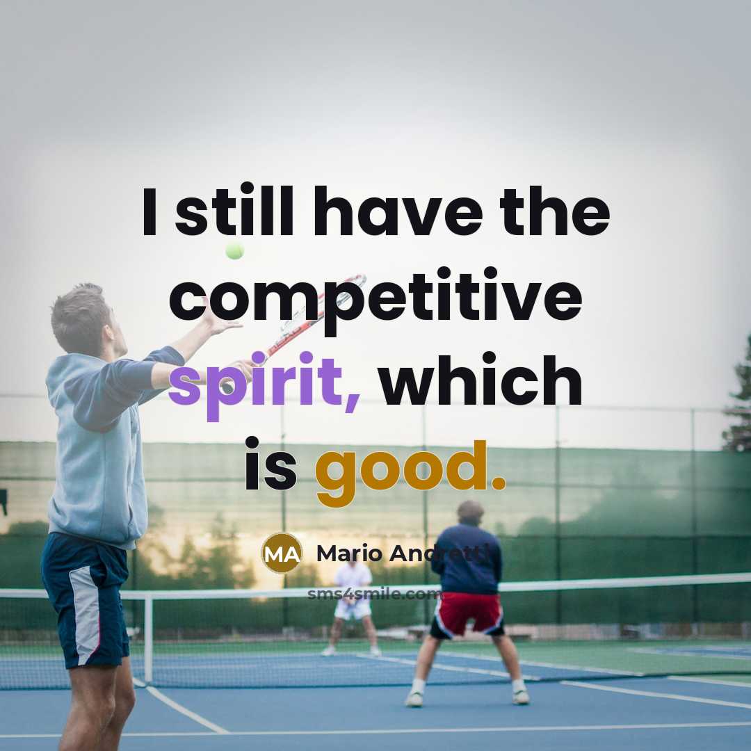 “I still have the competitive spirit, which is good.…” quote by Mario Andretti