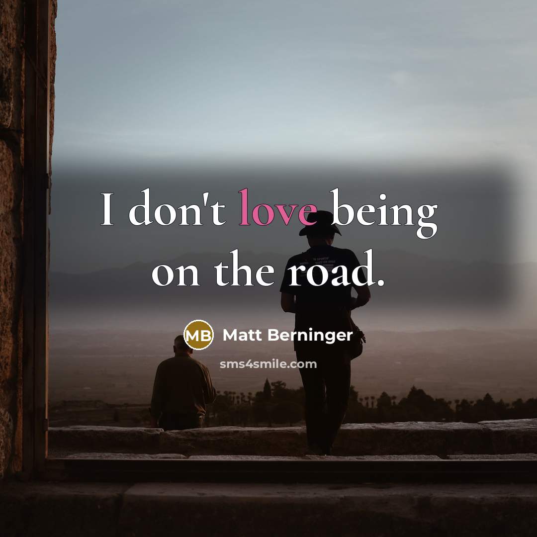 “I don't love being on the road.…” quote by Matt Berninger