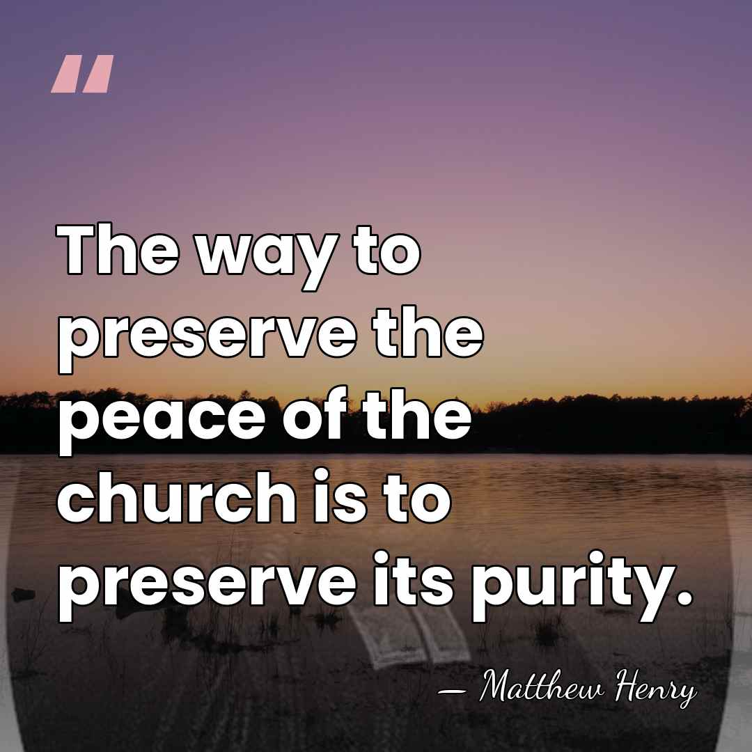 The way to preserve the peace of the church is to preserve&hellip; - Matthew Henry