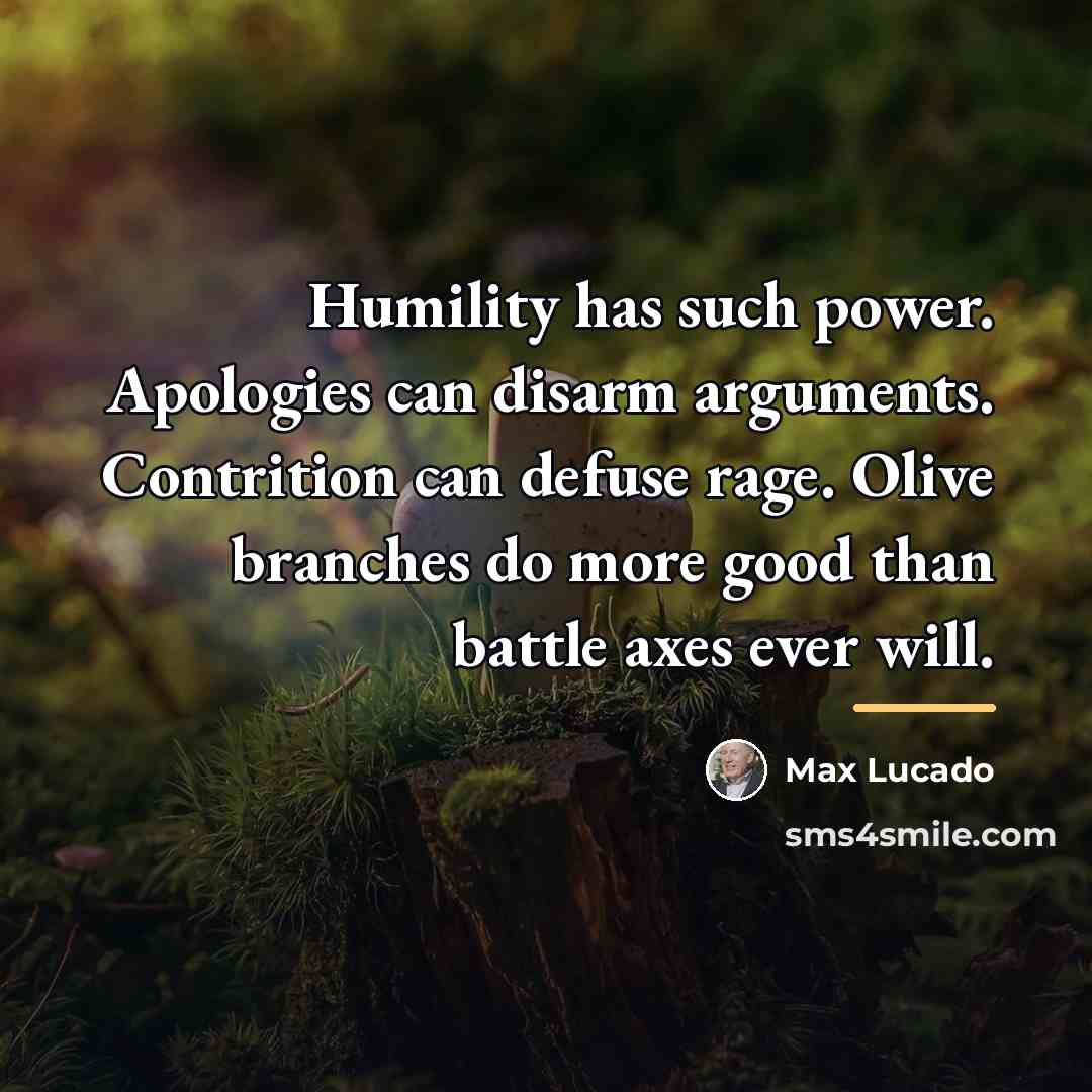 “Humility has such power. Apologies can disarm arguments. Contrition can…” quote by Max Lucado