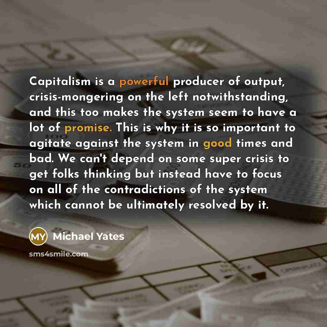 “Capitalism is a powerful producer of output, crisis-mongering on the…” quote by Michael Yates