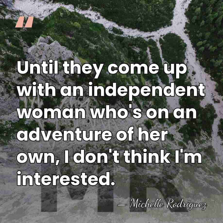 Until they come up with an independent woman who's on an adventure&hellip; - Michelle Rodriguez