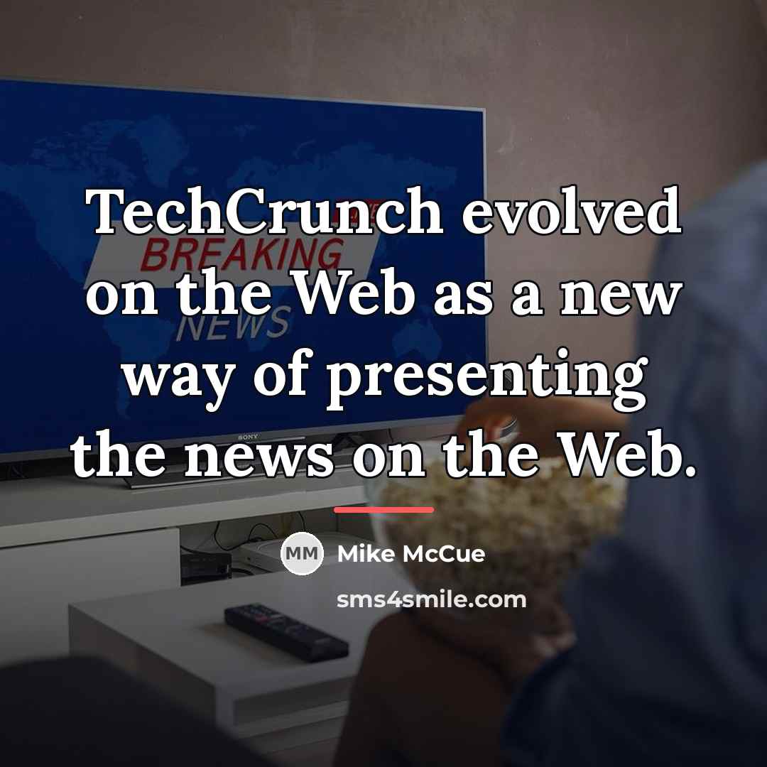 “TechCrunch evolved on the Web as a new way of…” quote by Mike McCue