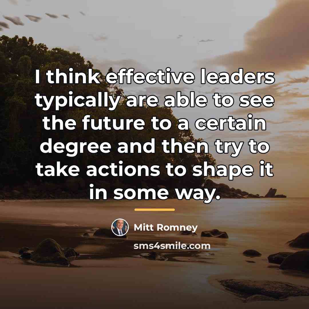 “I think effective leaders typically are able to see the…” quote by Mitt Romney