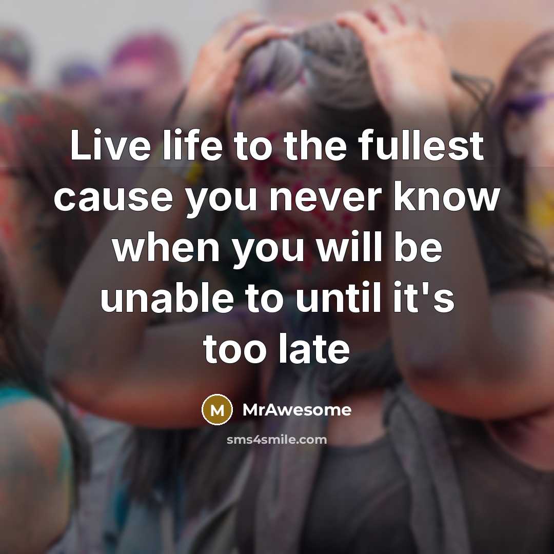 “Live life to the fullest cause you never know when…” quote by MrAwesome