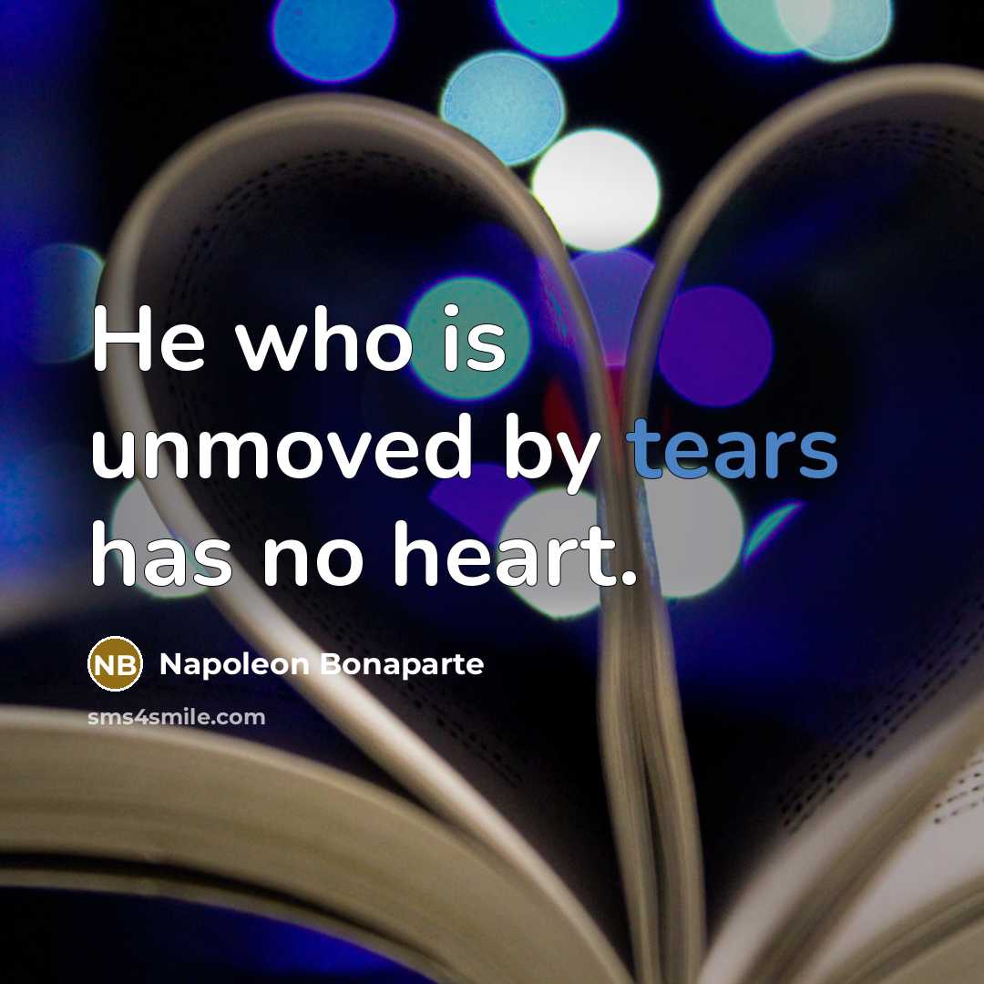 “He who is unmoved by tears has no heart.…” quote by Napoleon Bonaparte