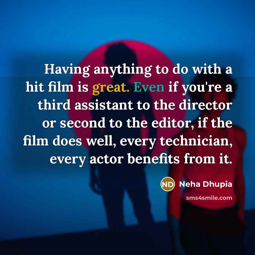 “Having anything to do with a hit film is great.…” quote by Neha Dhupia