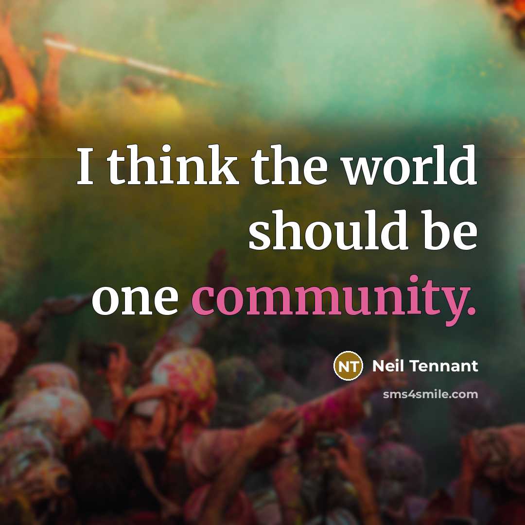 “I think the world should be one community.…” quote by Neil Tennant