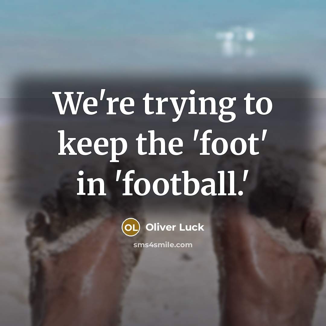 “We're trying to keep the 'foot' in 'football.'…” quote by Oliver Luck