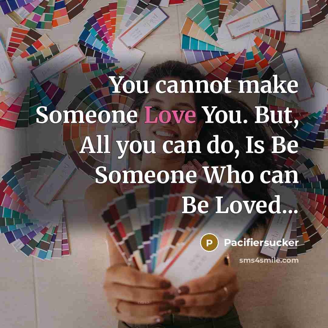 “You cannot make Someone Love You. But, All you can…” quote by Pacifiersucker