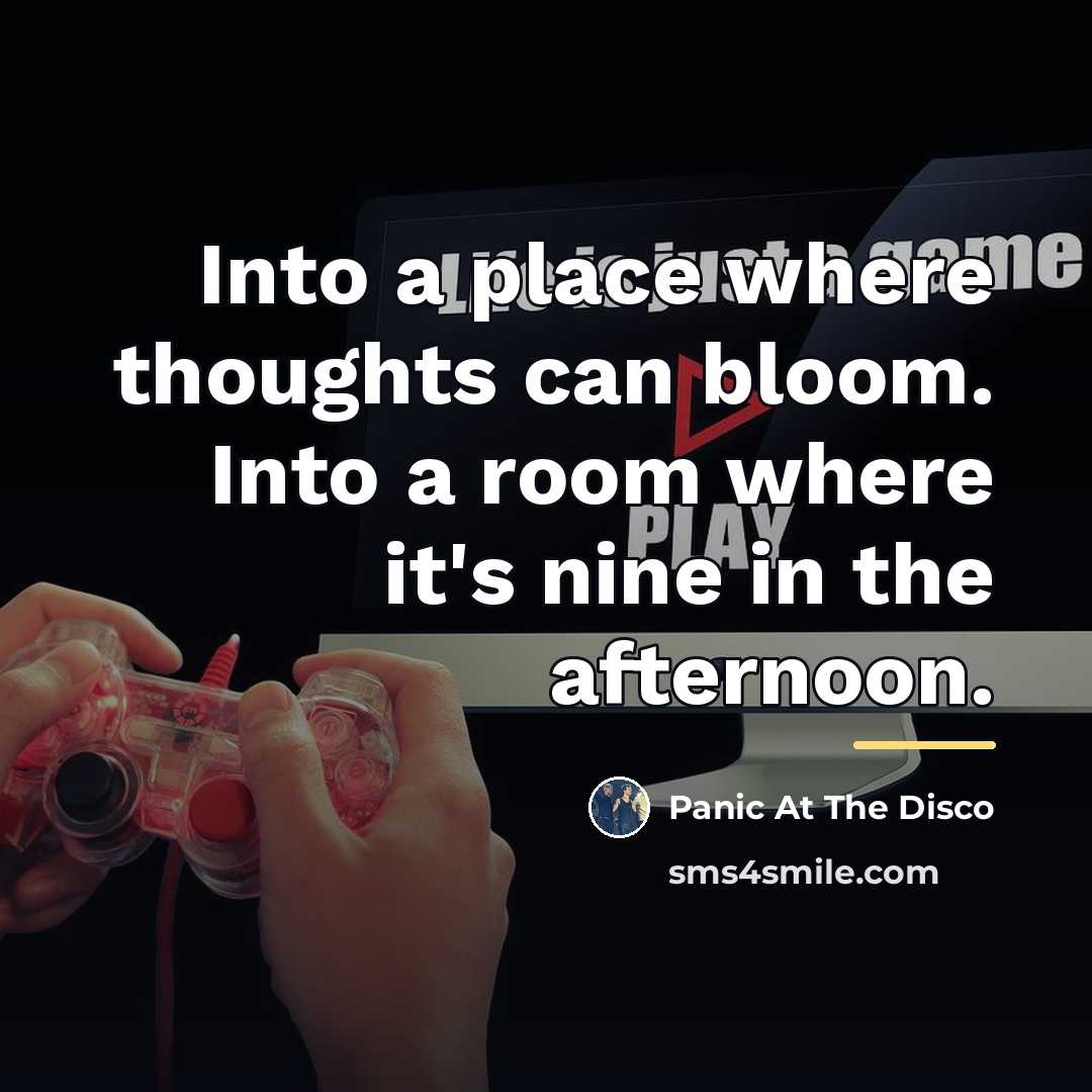 “Into a place where thoughts can bloom. Into a room…” quote by Panic At The Disco