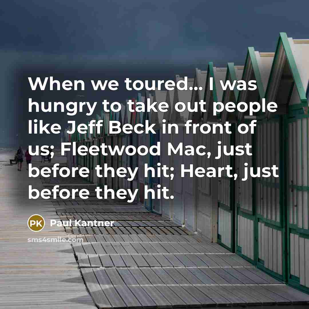 “When we toured... I was hungry to take out people…” quote by Paul Kantner