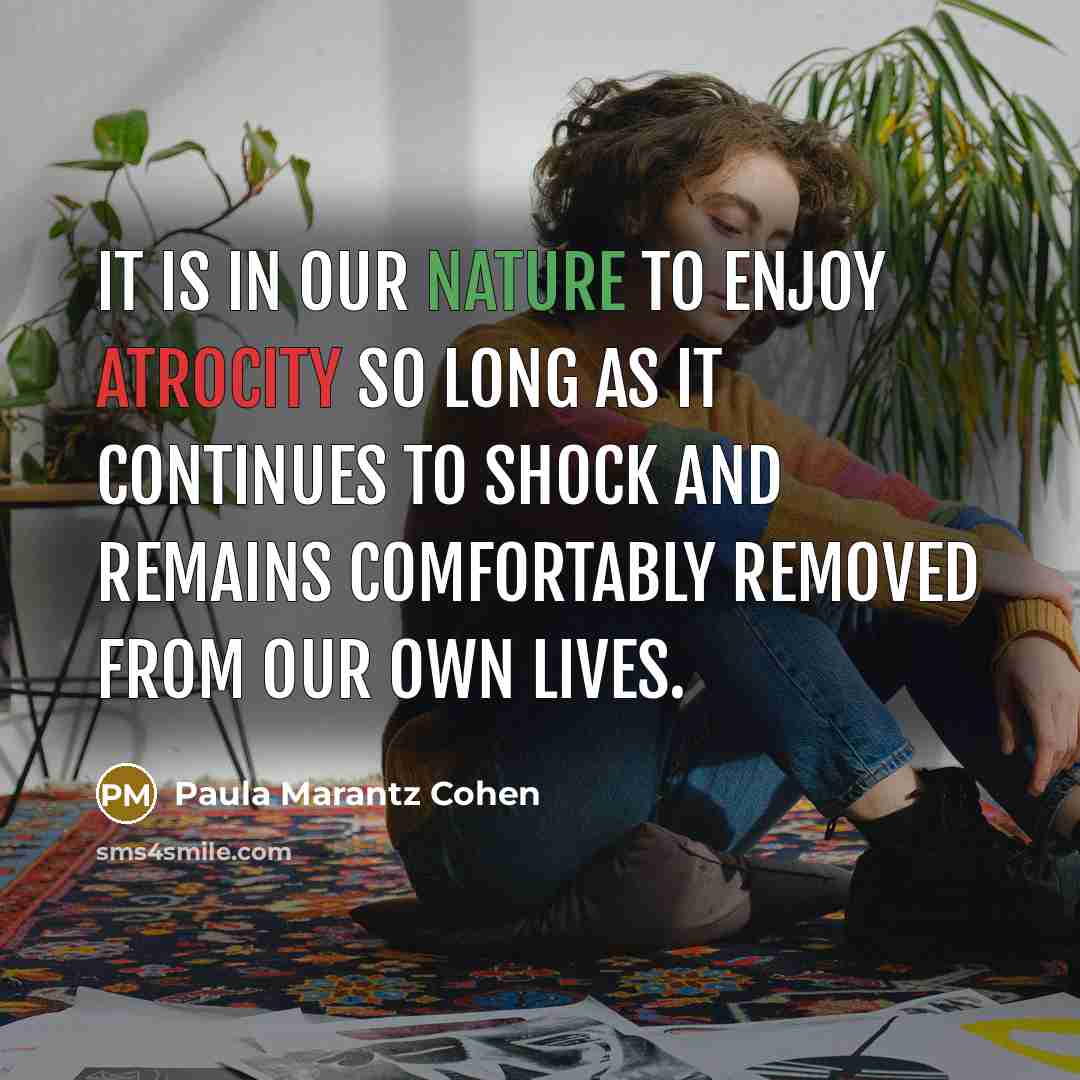 “It is in our nature to enjoy atrocity so long…” quote by Paula Marantz Cohen