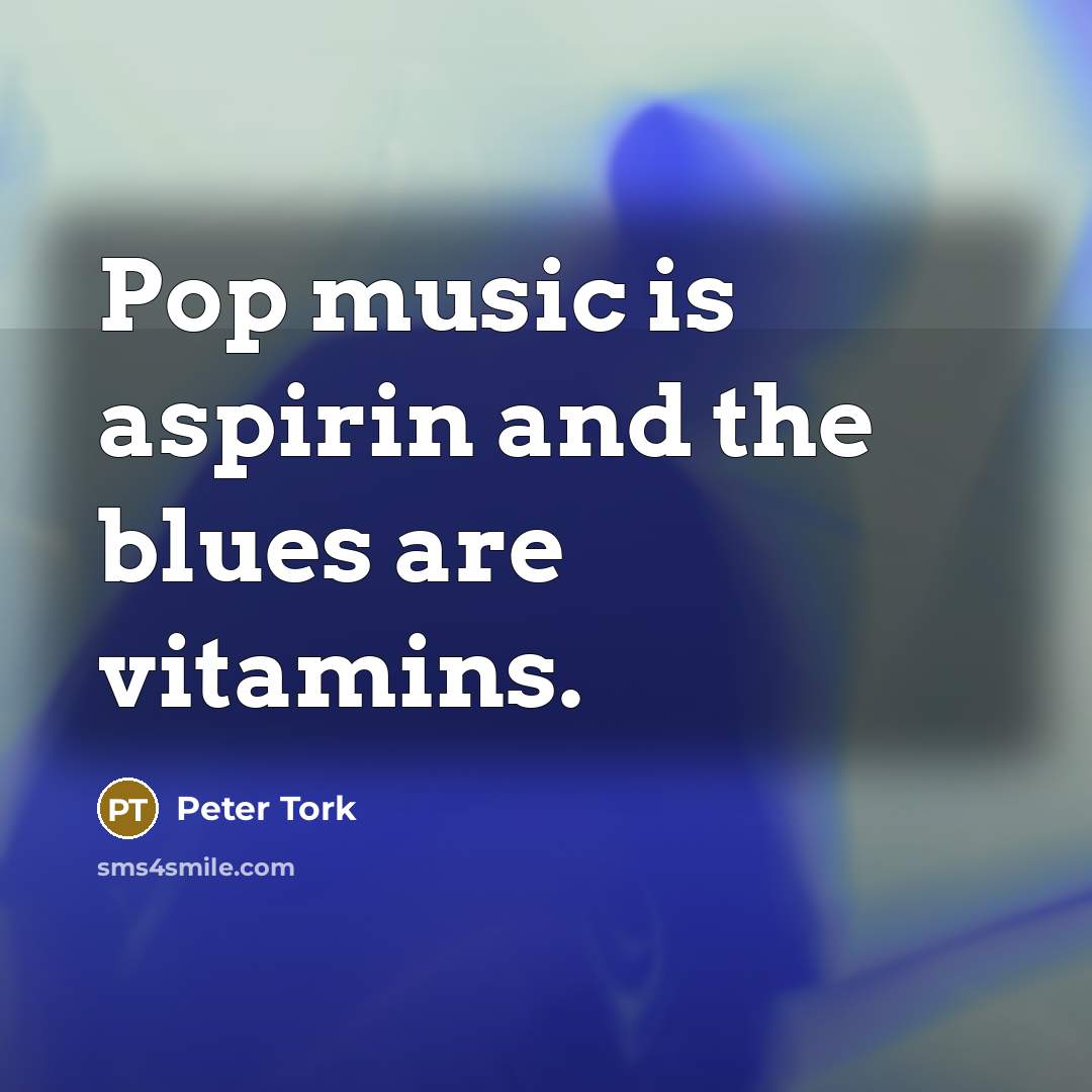 “Pop music is aspirin and the blues are vitamins.…” quote by Peter Tork