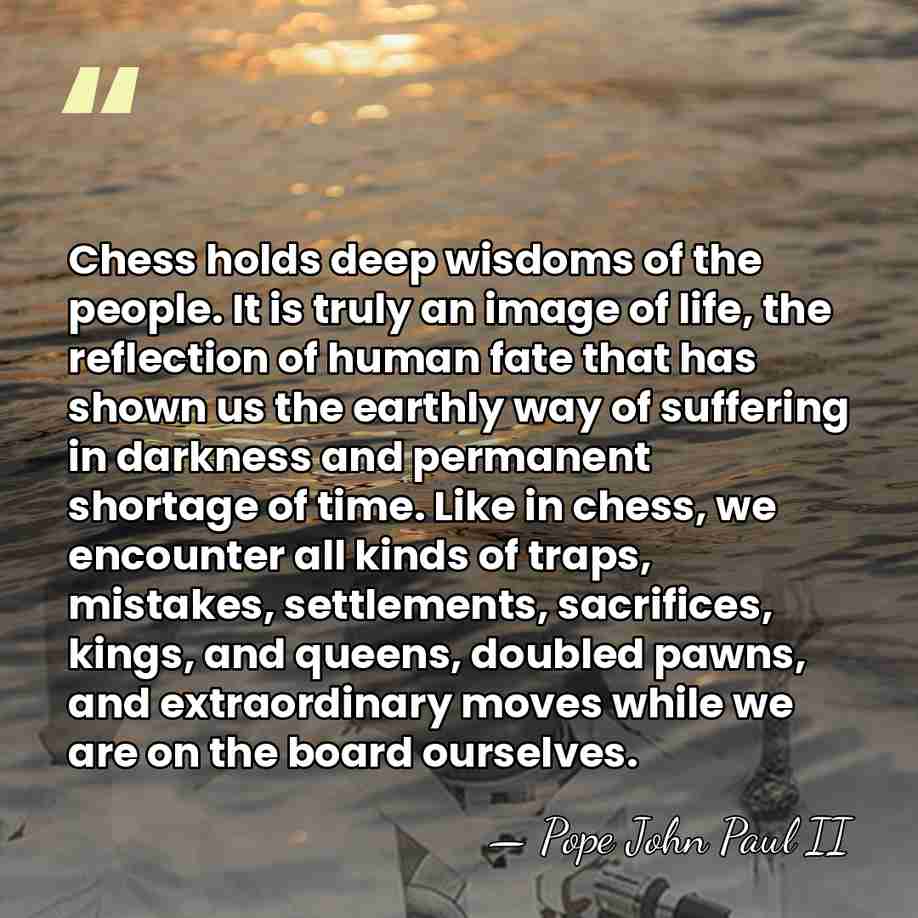 Chess holds deep wisdoms of the people. It is truly an image&hellip; - Pope John Paul II