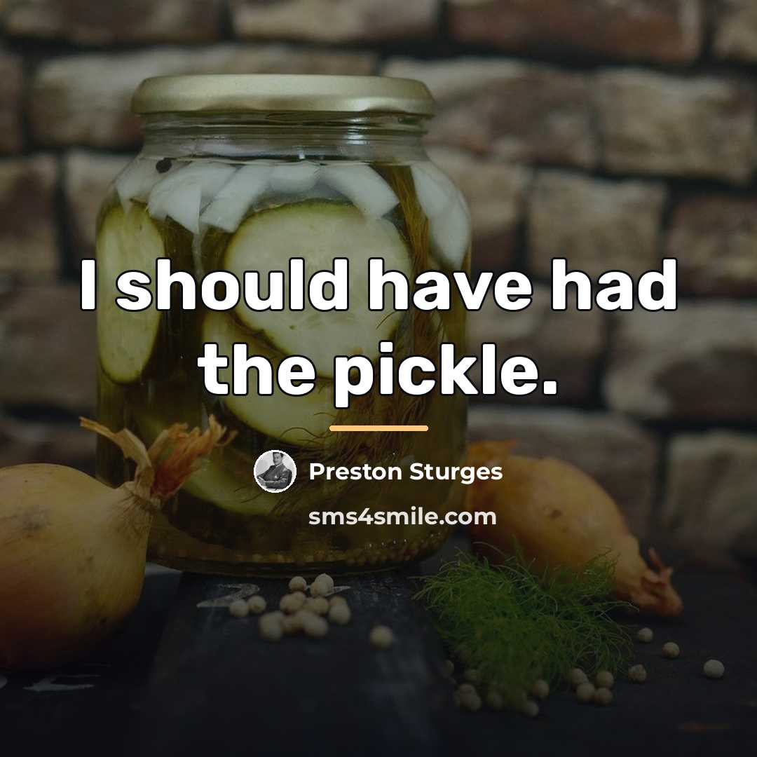 “I should have had the pickle.…” quote by Preston Sturges