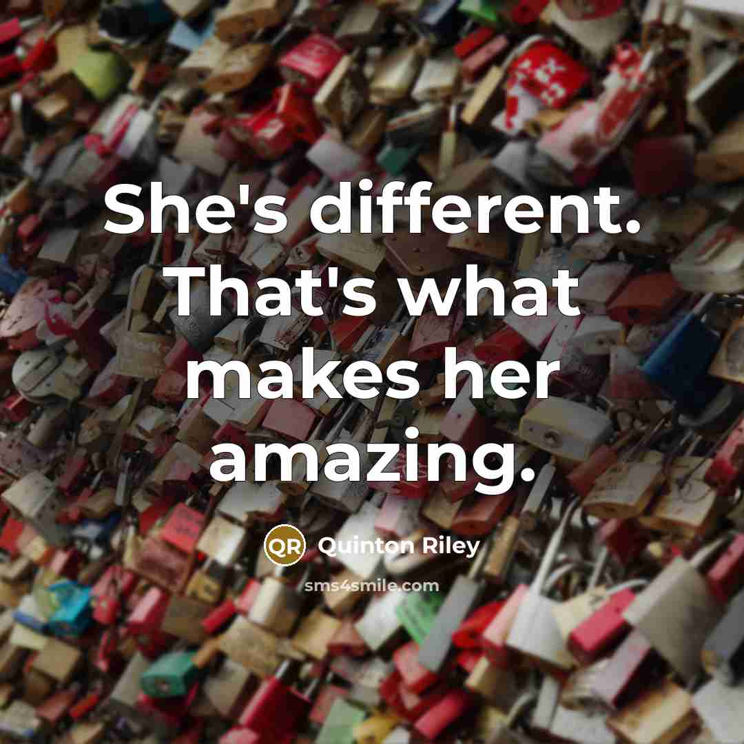 “She's different. That's what makes her amazing.” quote by Quinton Riley