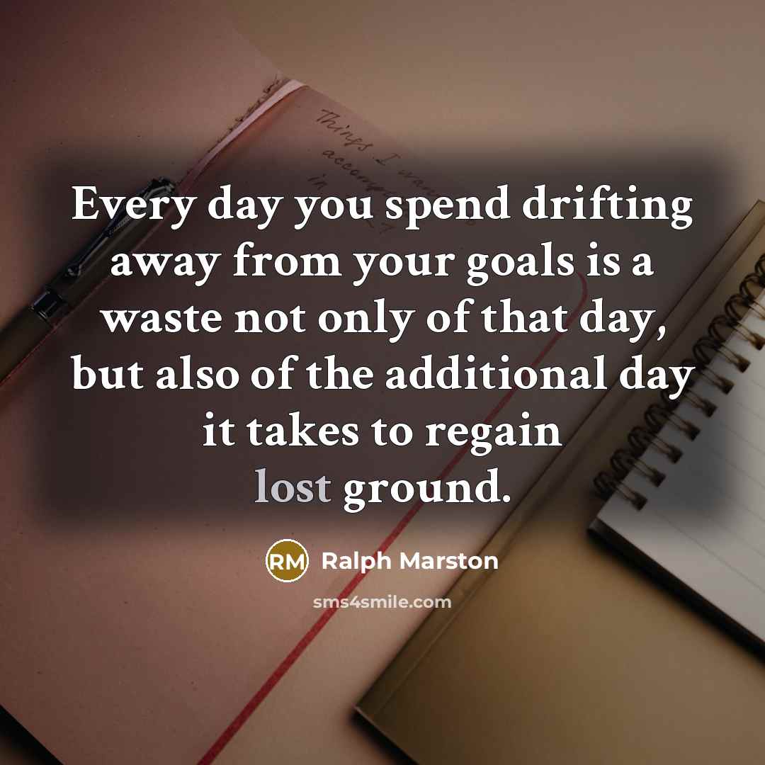 “Every day you spend drifting away from your goals is…” quote by Ralph Marston