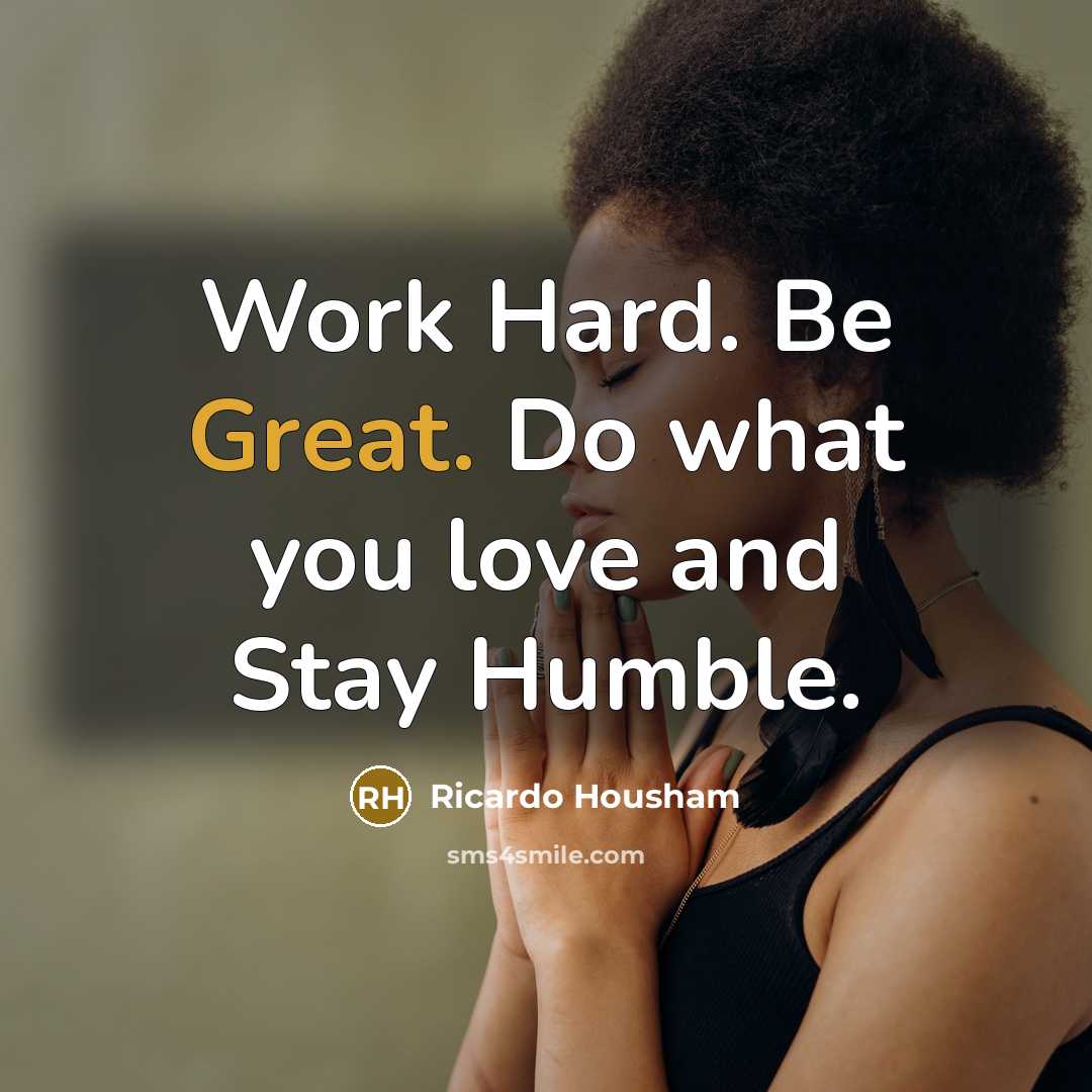“Work Hard. Be Great. Do what you love and Stay…” quote by Ricardo Housham