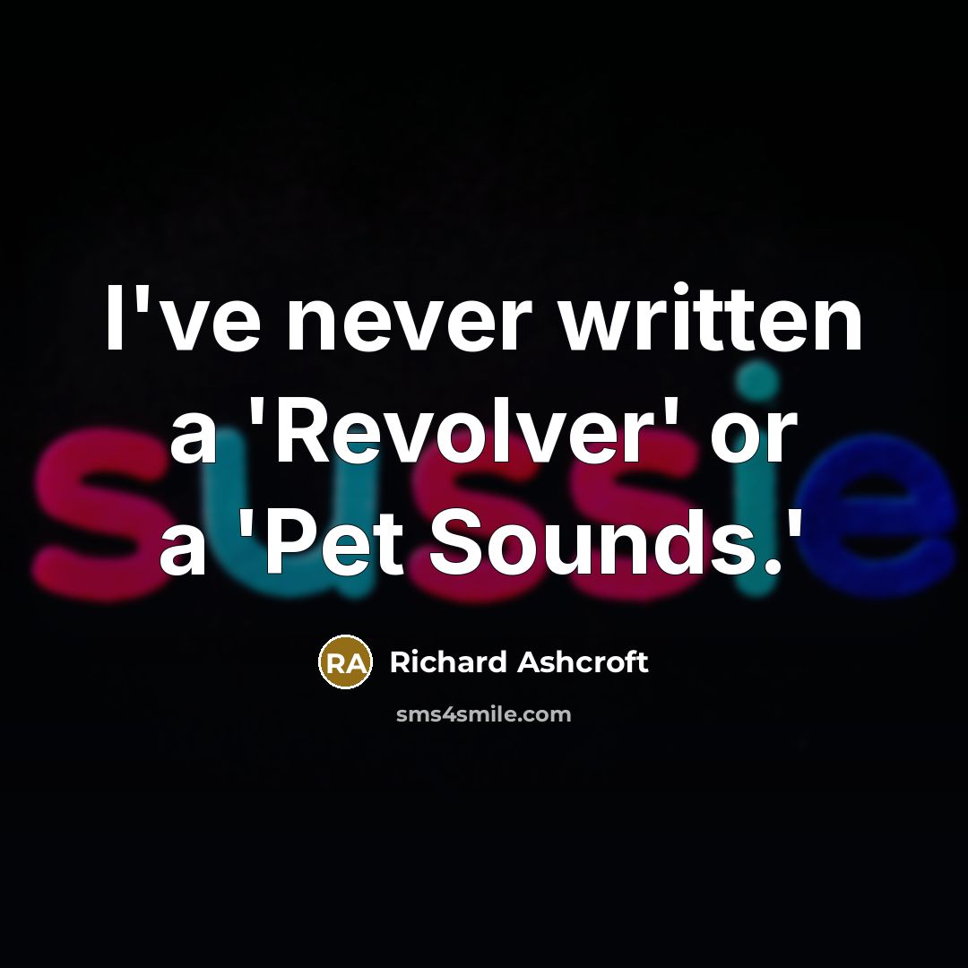 “I've never written a 'Revolver' or a 'Pet Sounds.'…” quote by Richard Ashcroft
