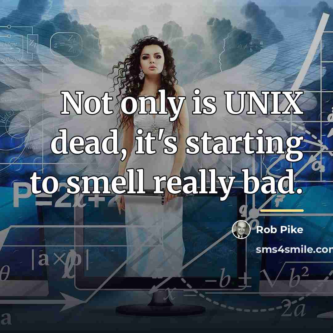 “Not only is UNIX dead, it's starting to smell really…” quote by Rob Pike