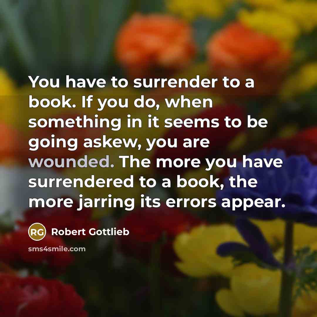 “You have to surrender to a book. If you do,…” quote by Robert Gottlieb