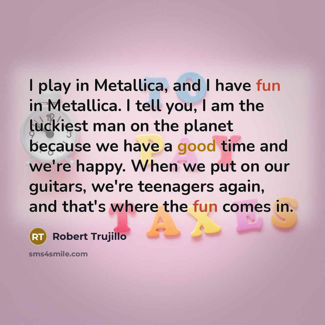 “I play in Metallica, and I have fun in Metallica.…” quote by Robert Trujillo