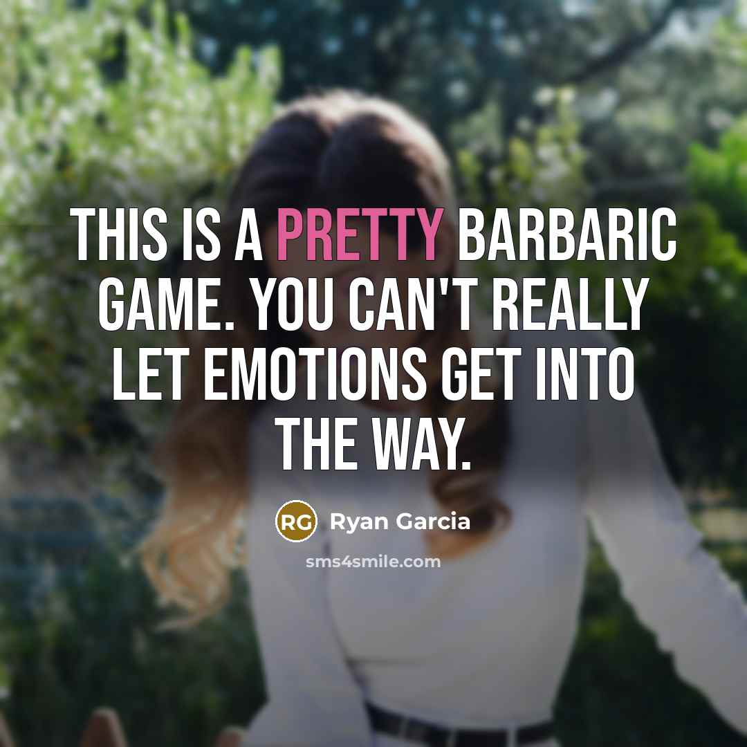 “This is a pretty barbaric game. You can't really let…” quote by Ryan Garcia