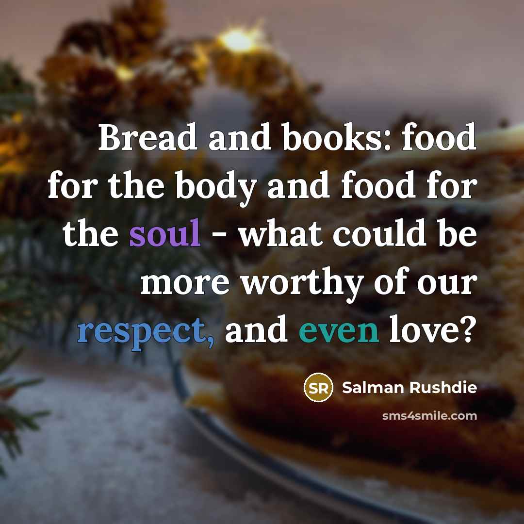 “Bread and books: food for the body and food for…” quote by Salman Rushdie