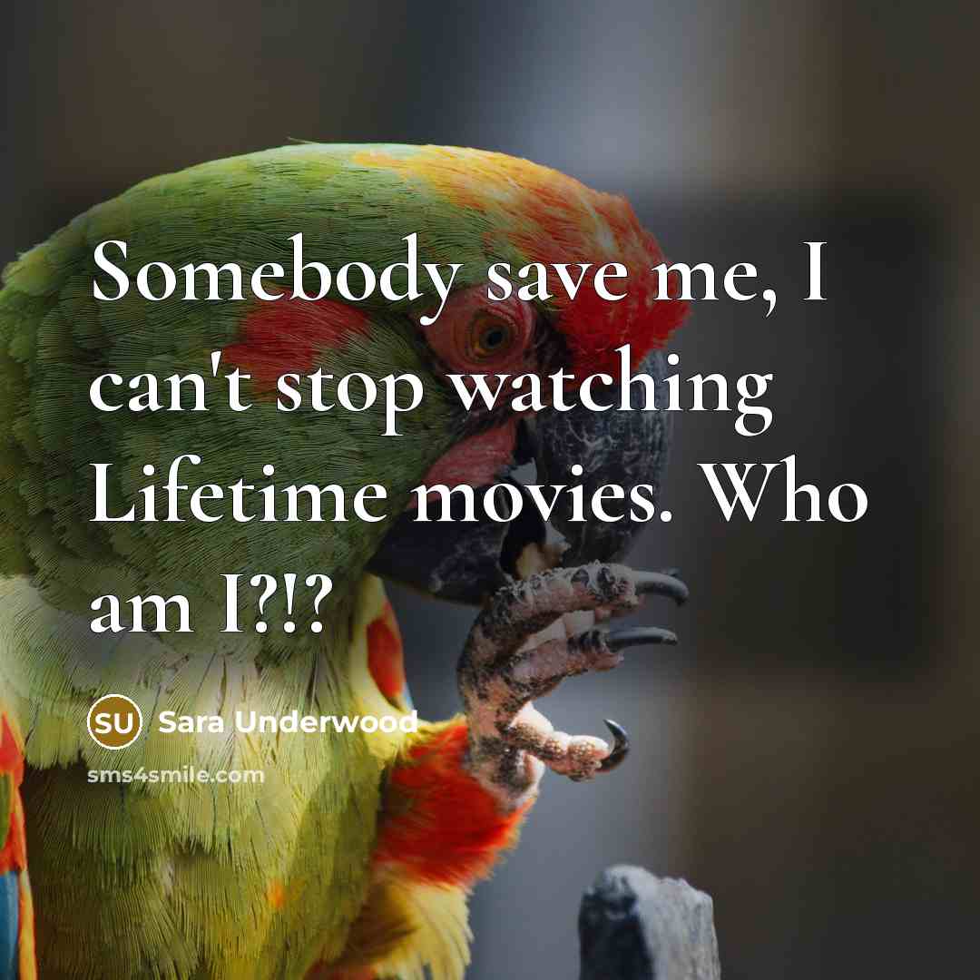 “Somebody save me, I can't stop watching Lifetime movies. Who am I?!?” quote by Sara Underwood