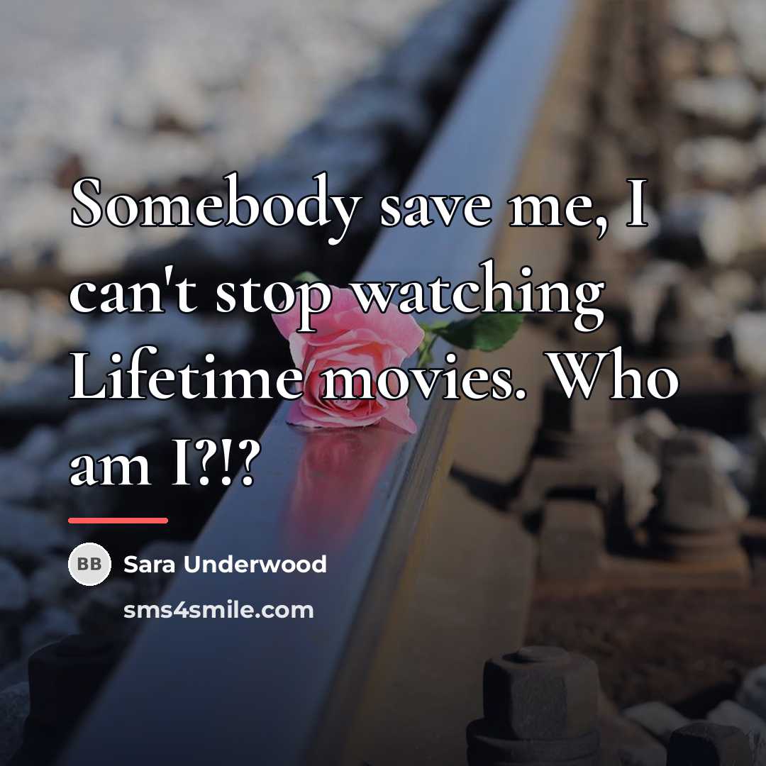 “Somebody save me, I can't stop watching Lifetime movies. Who…” quote by Sara Underwood