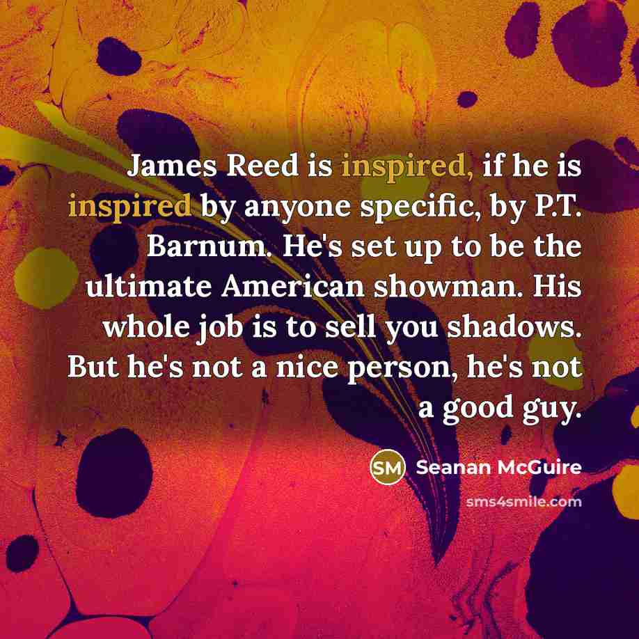 “James Reed is inspired, if he is inspired by anyone…” quote by Seanan McGuire