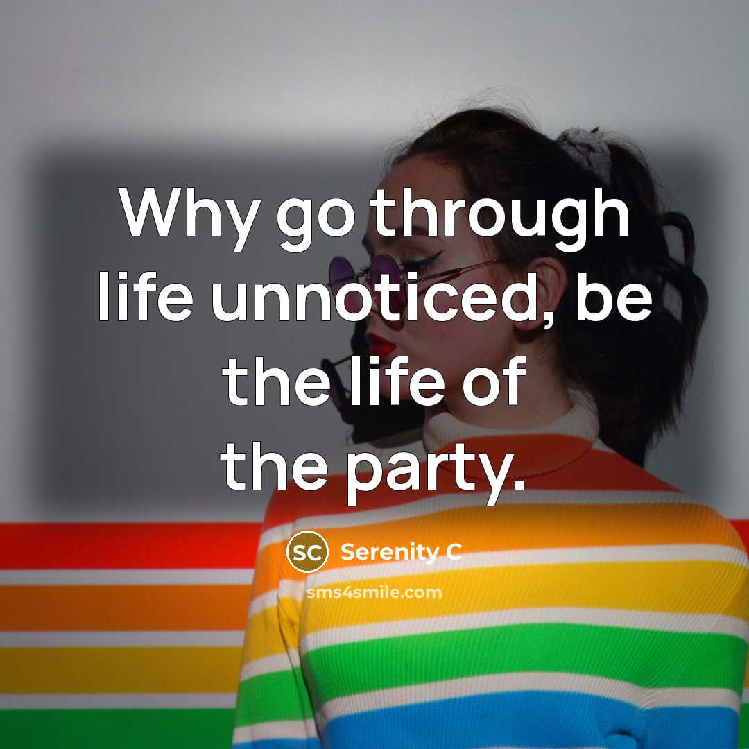 “Why go through life unnoticed, be the life of the…” quote by Serenity C