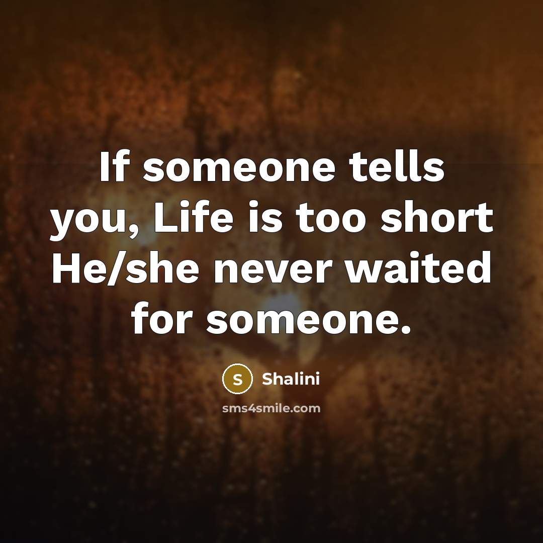“If someone tells you, Life is too short He/she never…” quote by Shalini