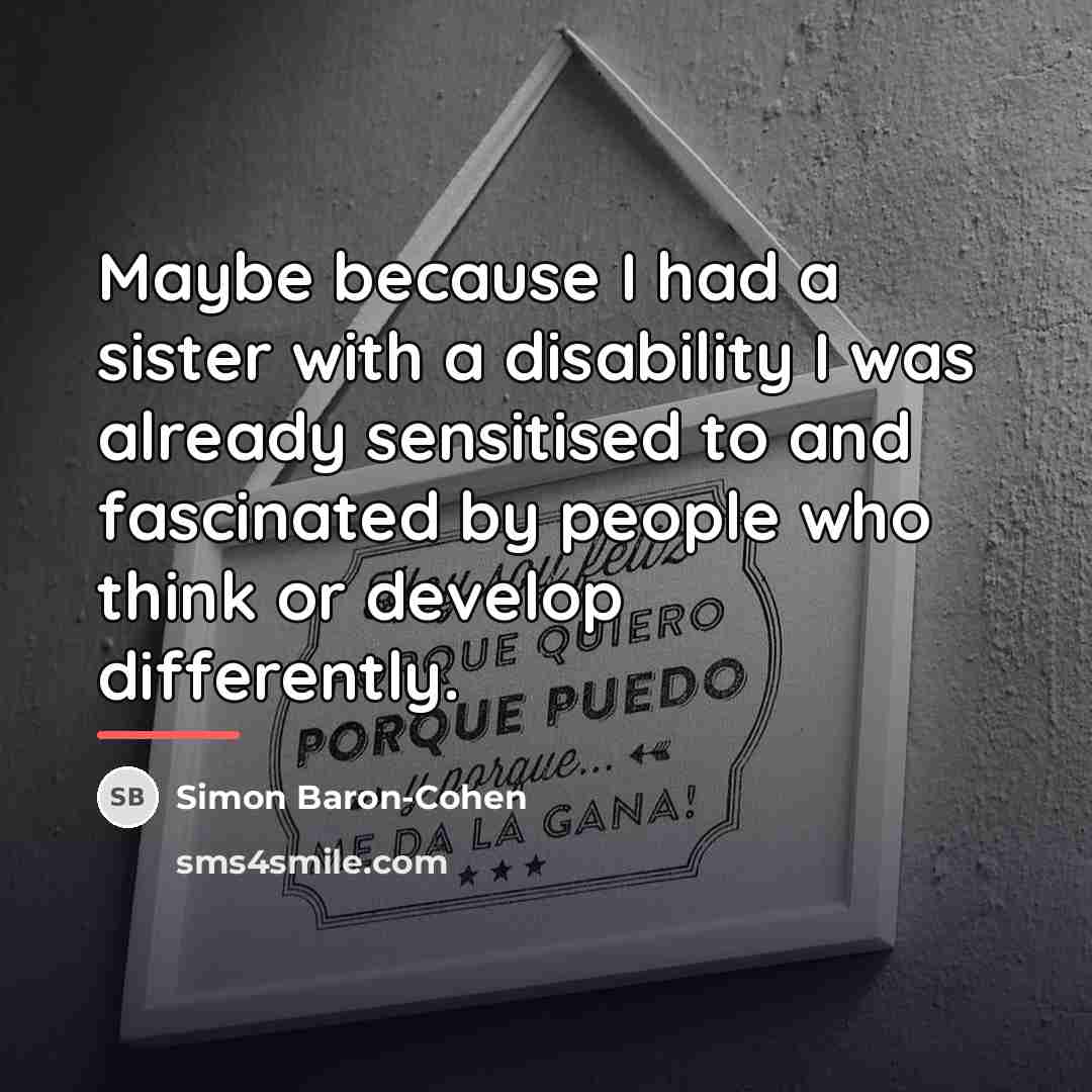 “Maybe because I had a sister with a disability I…” quote by Simon Baron-Cohen